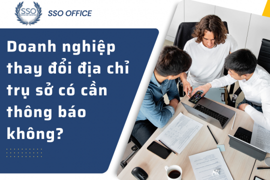 Doanh nghiệp thay đổi địa chỉ trụ sở có cần thông báo đến cơ quan quản lý không?